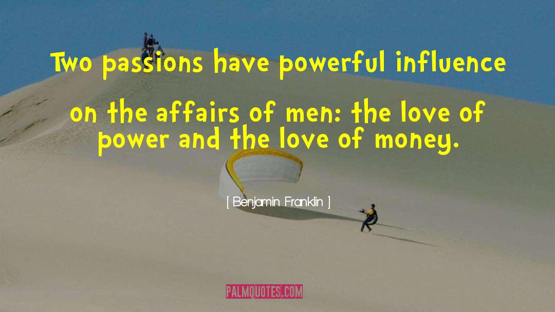 Benjamin Franklin Quotes: Two passions have powerful influence