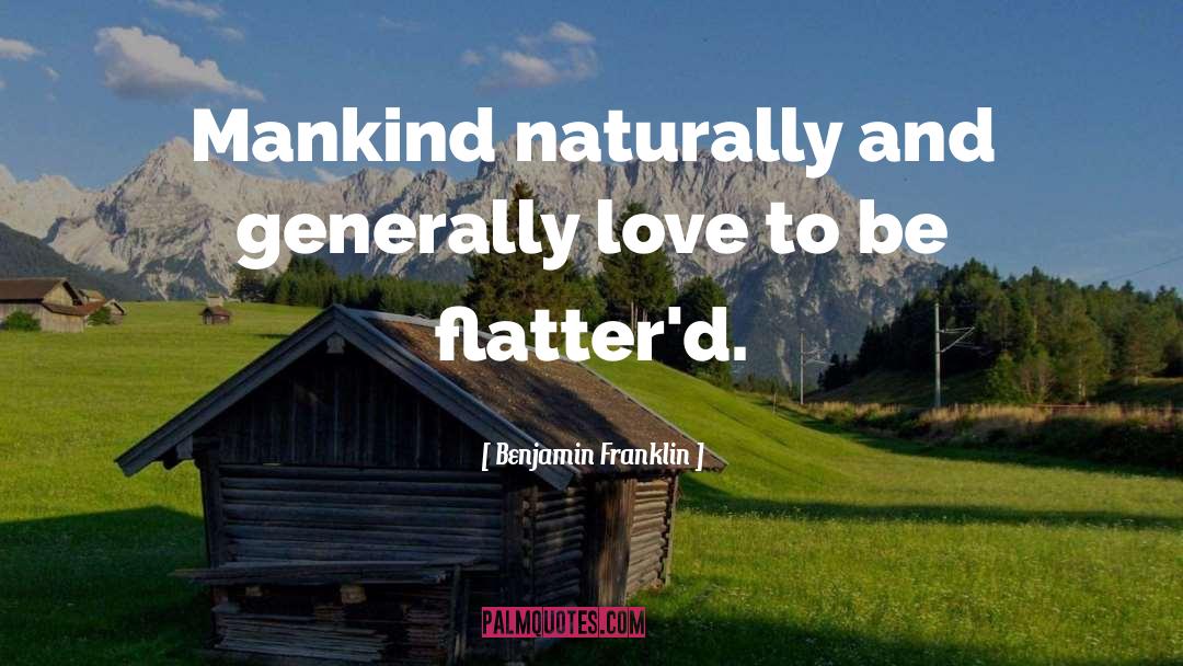 Benjamin Franklin Quotes: Mankind naturally and generally love