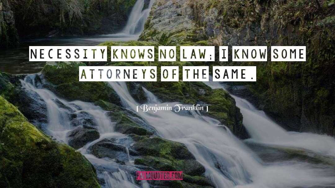 Benjamin Franklin Quotes: Necessity knows no law; I