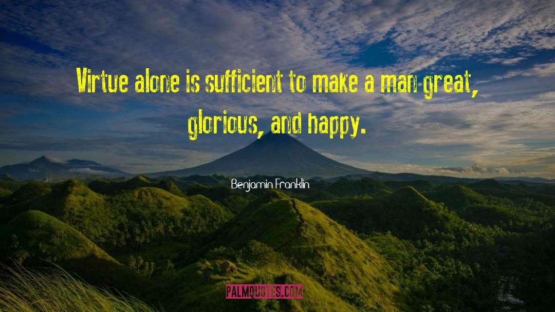 Benjamin Franklin Quotes: Virtue alone is sufficient to