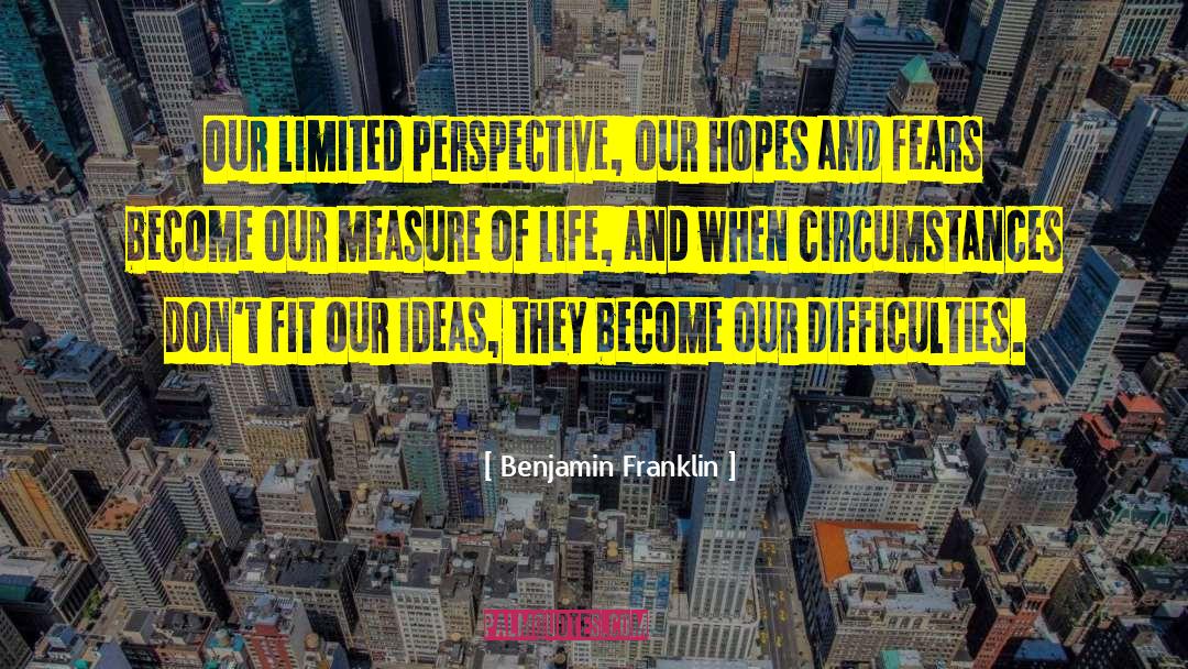 Benjamin Franklin Quotes: Our limited perspective, our hopes