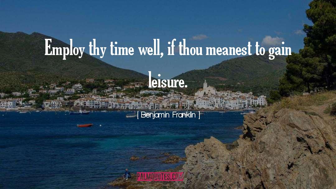 Benjamin Franklin Quotes: Employ thy time well, if