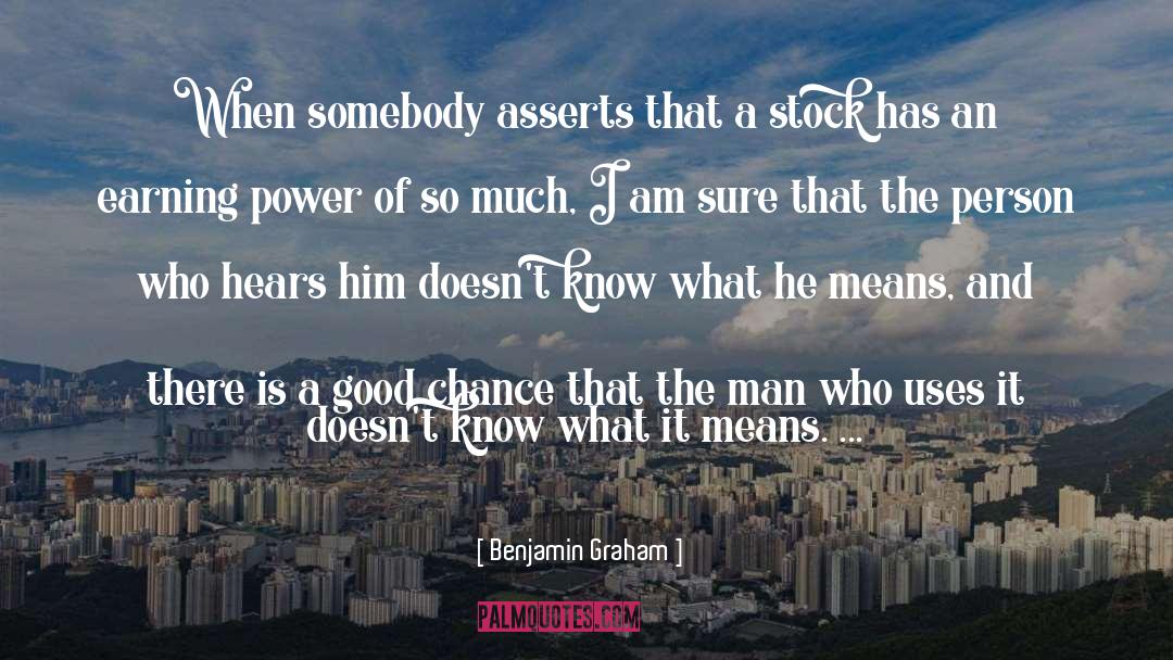 Benjamin Graham Quotes: When somebody asserts that a