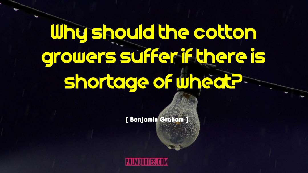 Benjamin Graham Quotes: Why should the cotton growers