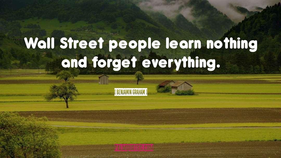 Benjamin Graham Quotes: Wall Street people learn nothing