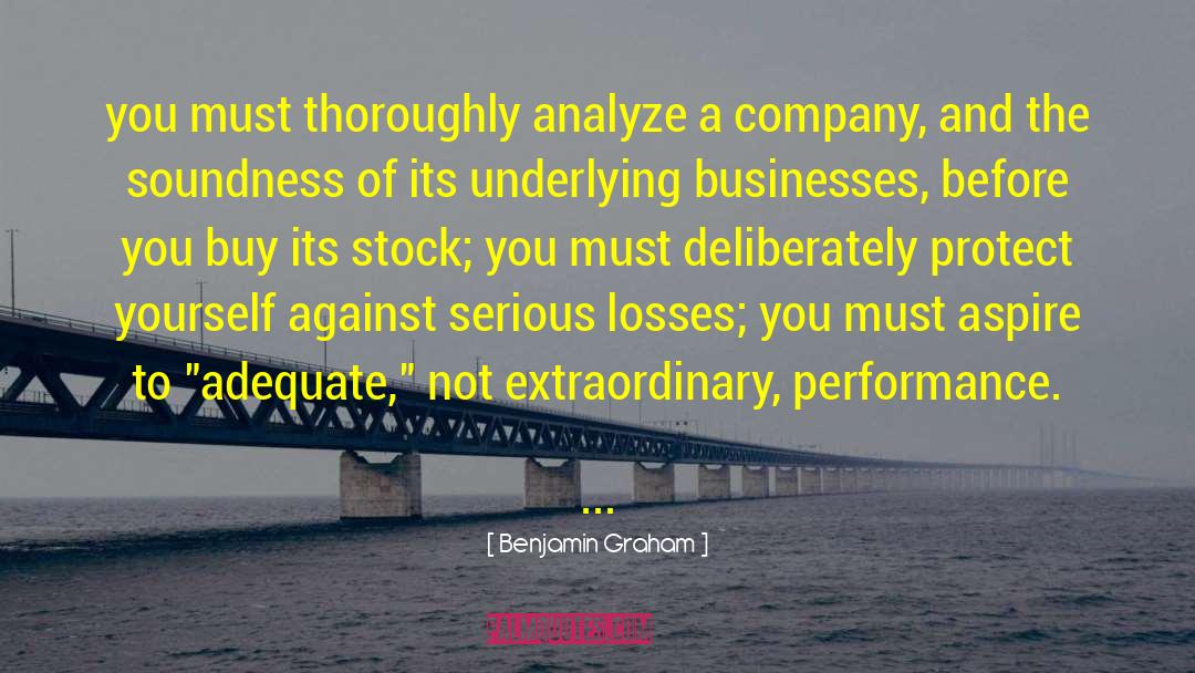 Benjamin Graham Quotes: you must thoroughly analyze a