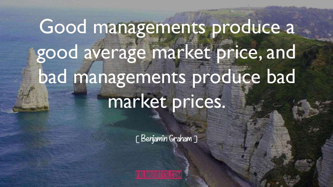 Benjamin Graham Quotes: Good managements produce a good