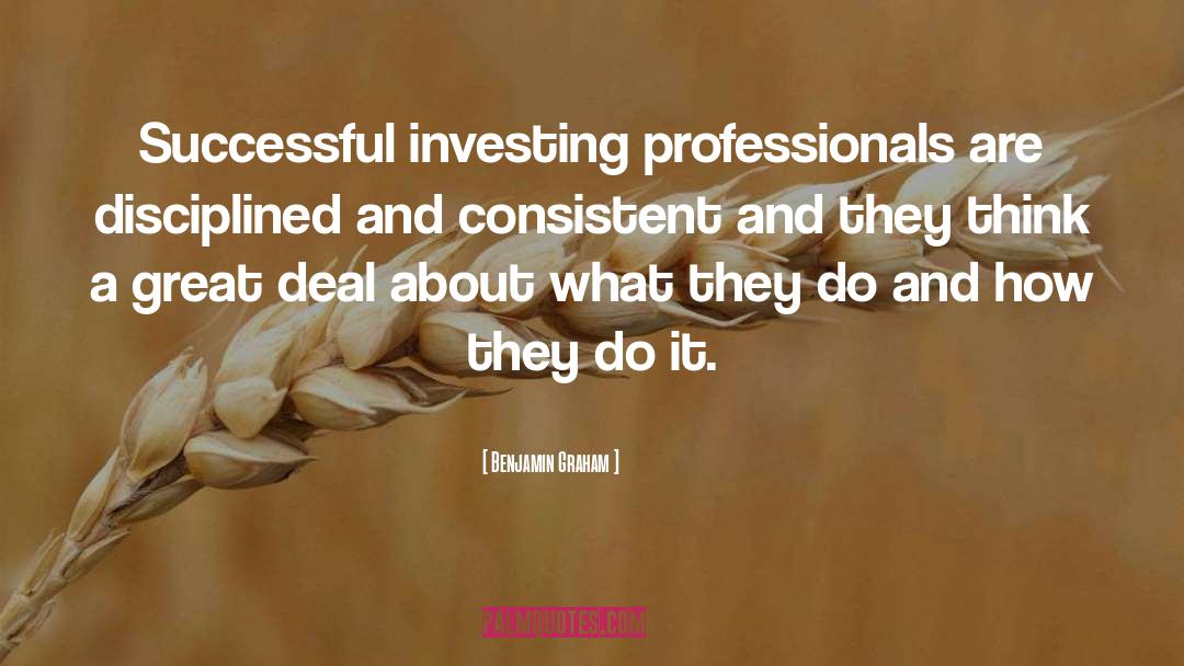 Benjamin Graham Quotes: Successful investing professionals are disciplined