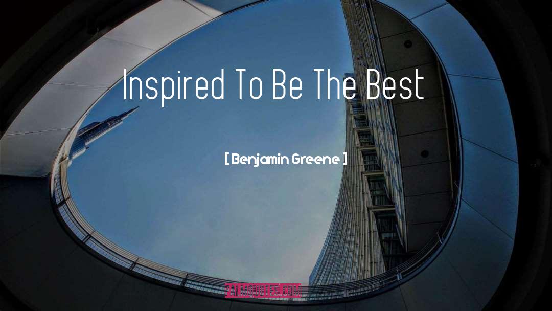 Benjamin Greene Quotes: Inspired To Be The Best