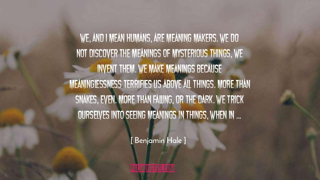 Benjamin Hale Quotes: We, and I mean humans,