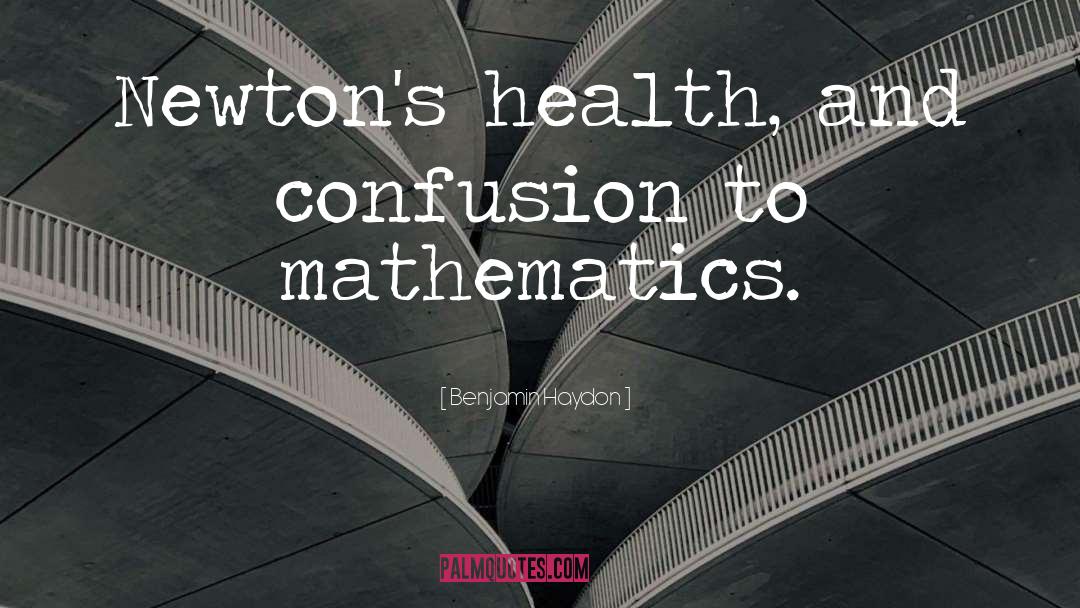 Benjamin Haydon Quotes: Newton's health, and confusion to