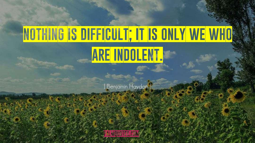 Benjamin Haydon Quotes: Nothing is difficult; it is