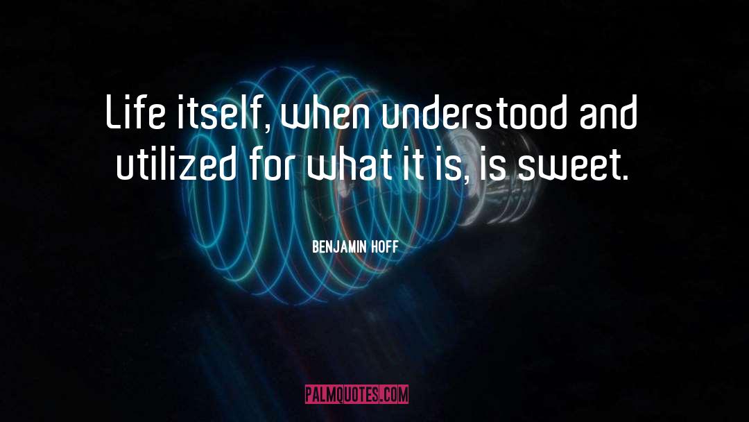 Benjamin Hoff Quotes: Life itself, when understood and
