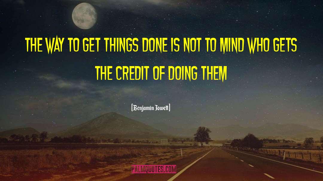 Benjamin Jowett Quotes: The way to get things