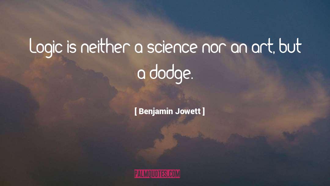 Benjamin Jowett Quotes: Logic is neither a science