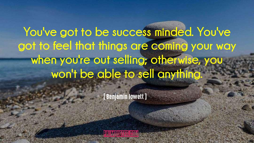 Benjamin Jowett Quotes: You've got to be success