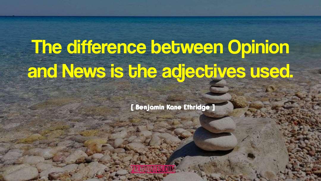 Benjamin Kane Ethridge Quotes: The difference between Opinion and