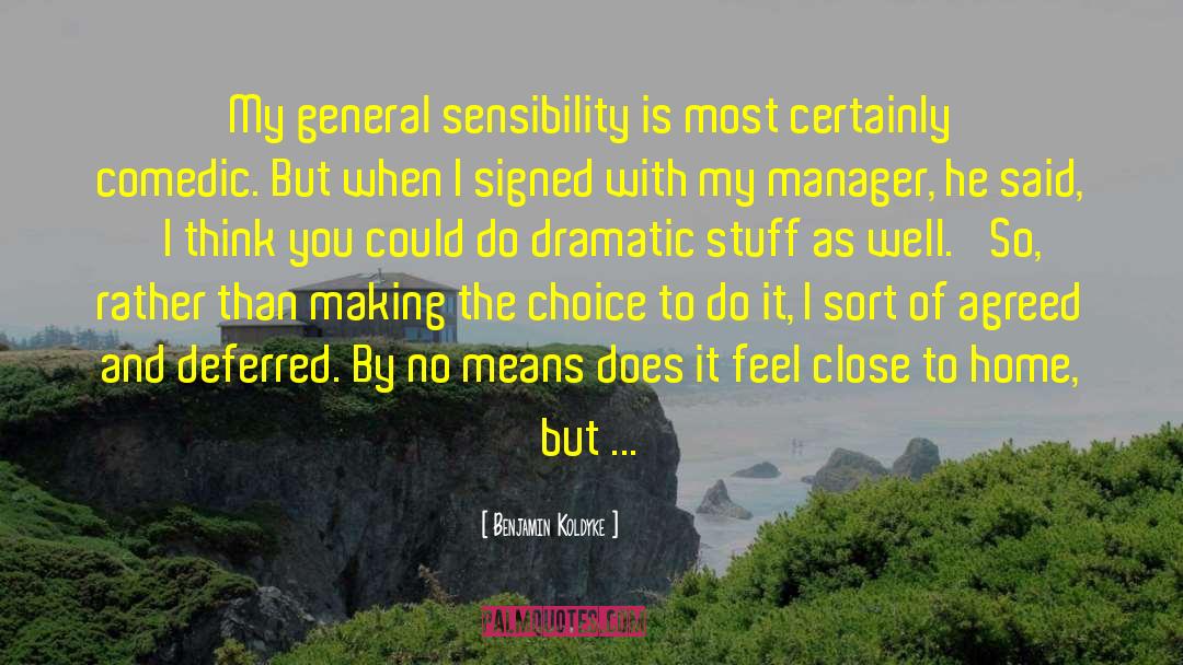 Benjamin Koldyke Quotes: My general sensibility is most