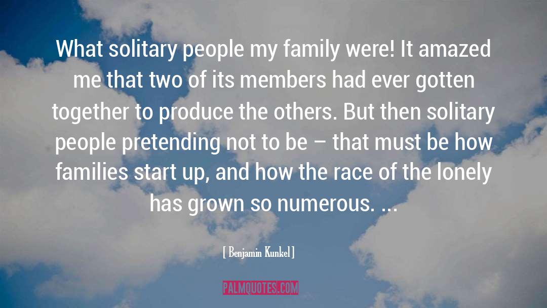 Benjamin Kunkel Quotes: What solitary people my family