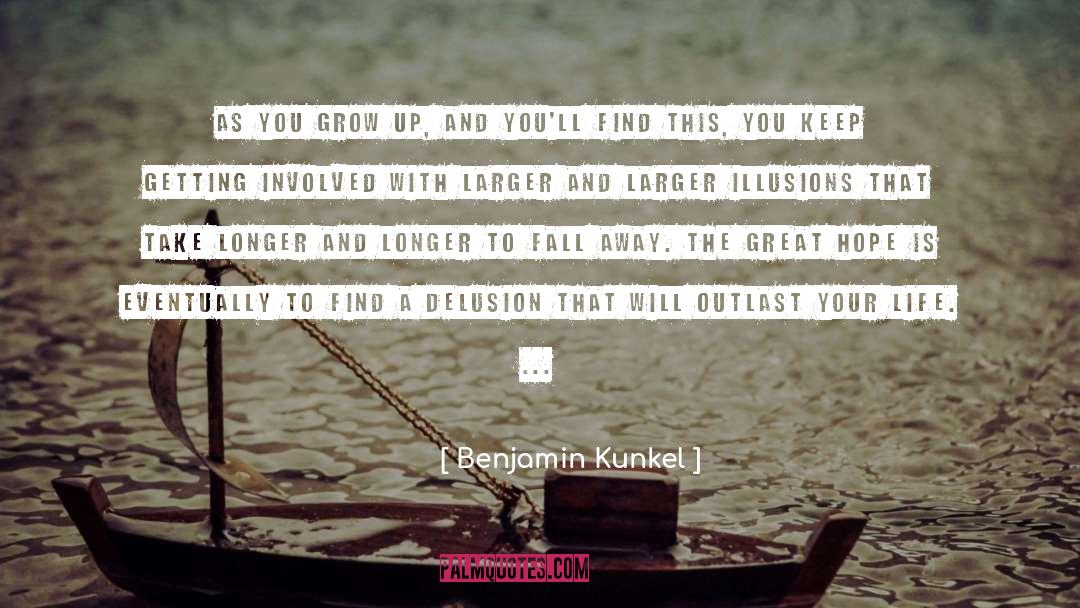 Benjamin Kunkel Quotes: As you grow up, and