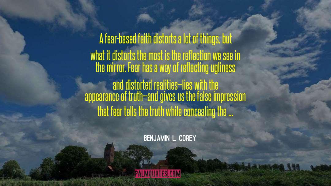 Benjamin L. Corey Quotes: A fear-based faith distorts a