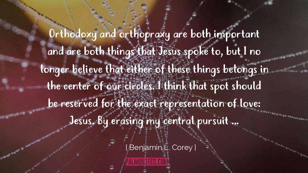 Benjamin L. Corey Quotes: Orthodoxy and orthopraxy are both