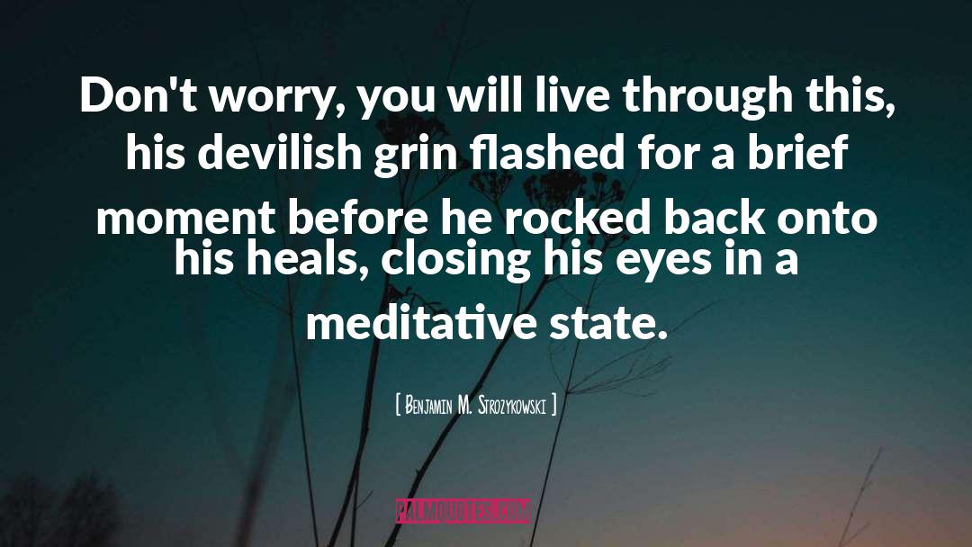 Benjamin M. Strozykowski Quotes: Don't worry, you will live