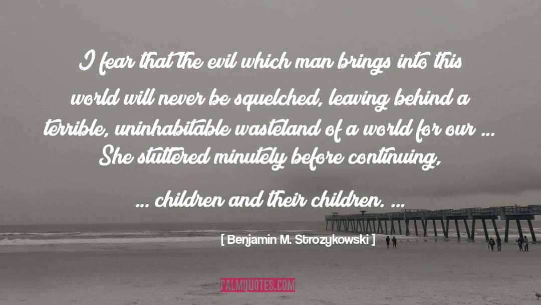Benjamin M. Strozykowski Quotes: I fear that the evil