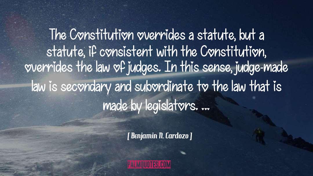 Benjamin N. Cardozo Quotes: The Constitution overrides a statute,