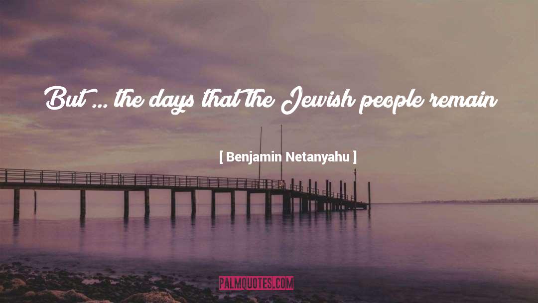 Benjamin Netanyahu Quotes: But ... the days that