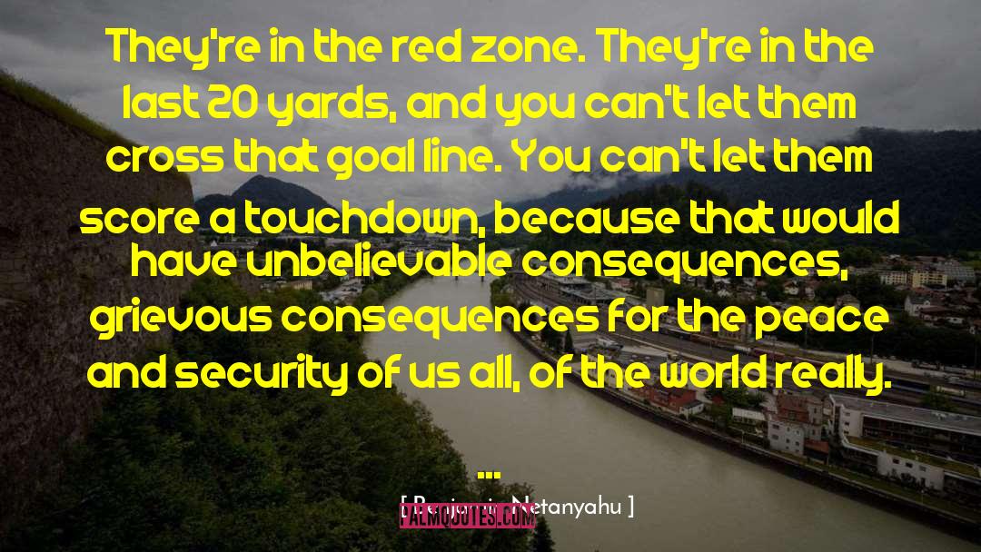 Benjamin Netanyahu Quotes: They're in the red zone.