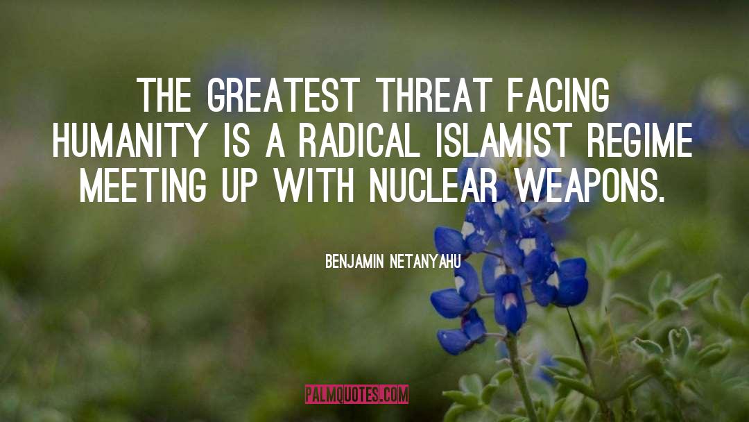 Benjamin Netanyahu Quotes: The greatest threat facing humanity