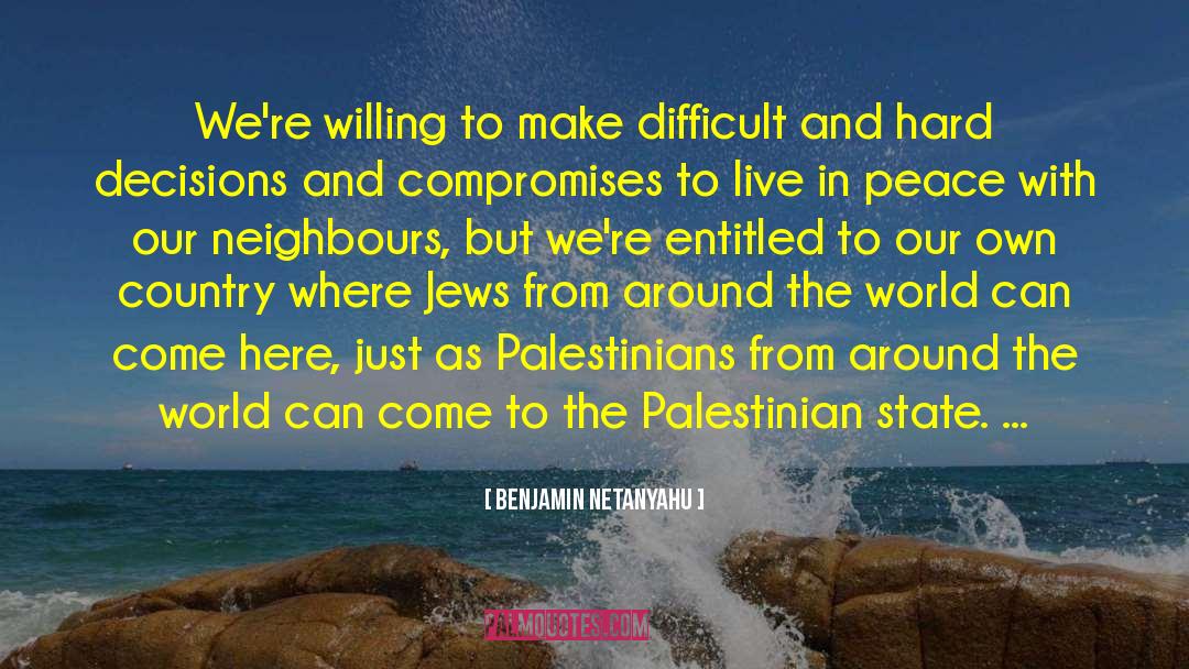 Benjamin Netanyahu Quotes: We're willing to make difficult