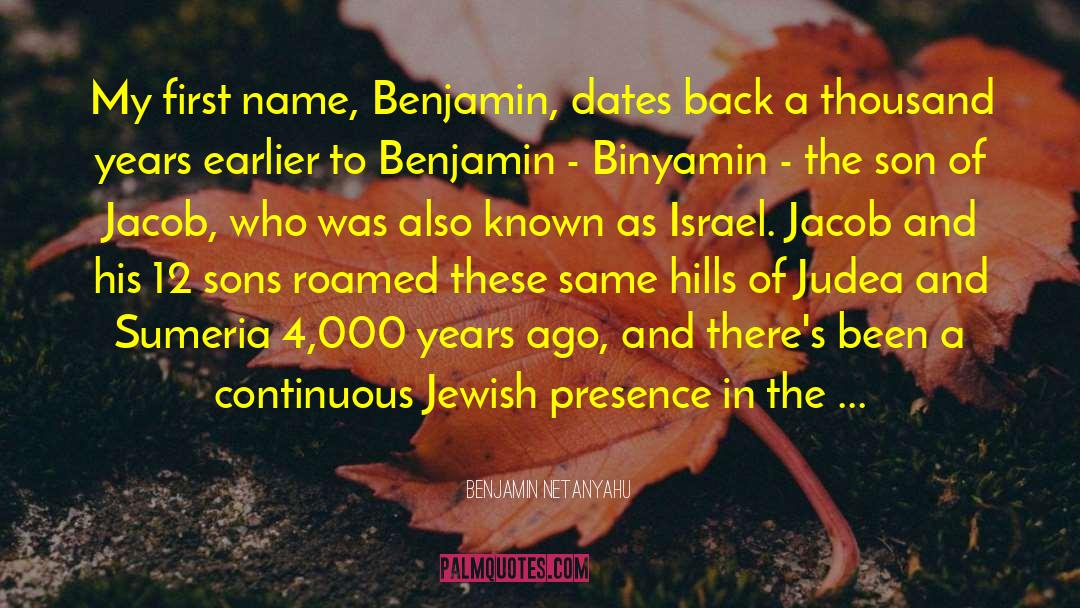 Benjamin Netanyahu Quotes: My first name, Benjamin, dates