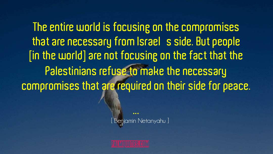 Benjamin Netanyahu Quotes: The entire world is focusing