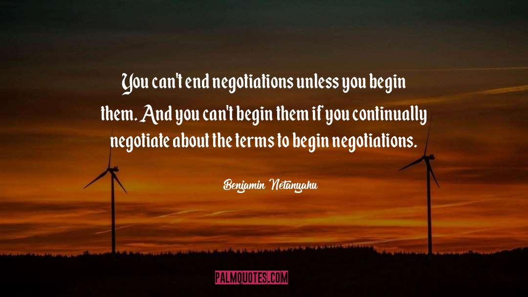 Benjamin Netanyahu Quotes: You can't end negotiations unless