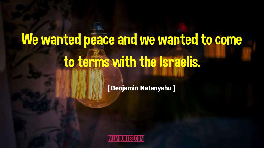 Benjamin Netanyahu Quotes: We wanted peace and we