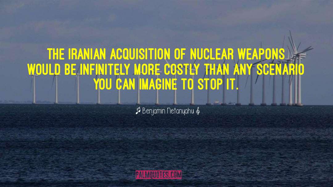 Benjamin Netanyahu Quotes: The Iranian acquisition of nuclear