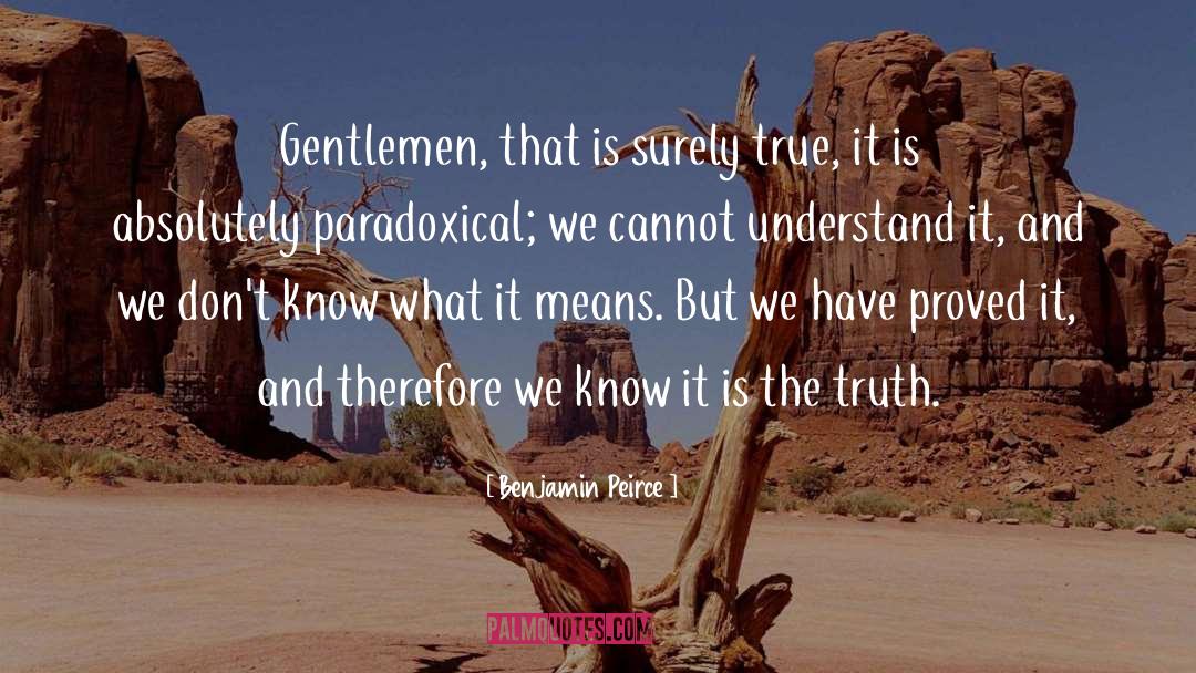 Benjamin Peirce Quotes: Gentlemen, that is surely true,