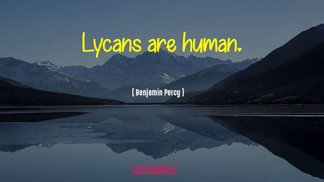 Benjamin Percy Quotes: Lycans are human.