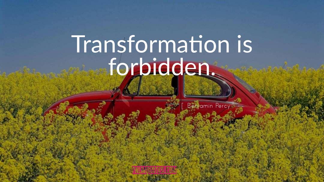 Benjamin Percy Quotes: Transformation is forbidden.