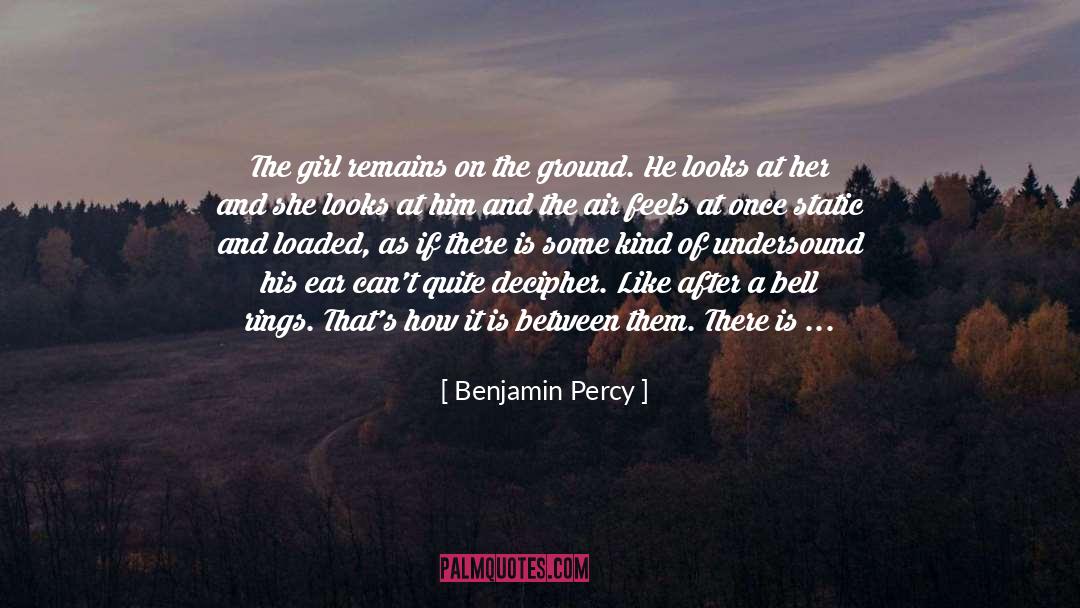 Benjamin Percy Quotes: The girl remains on the