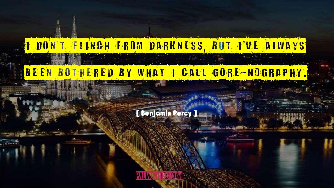 Benjamin Percy Quotes: I don't flinch from darkness,