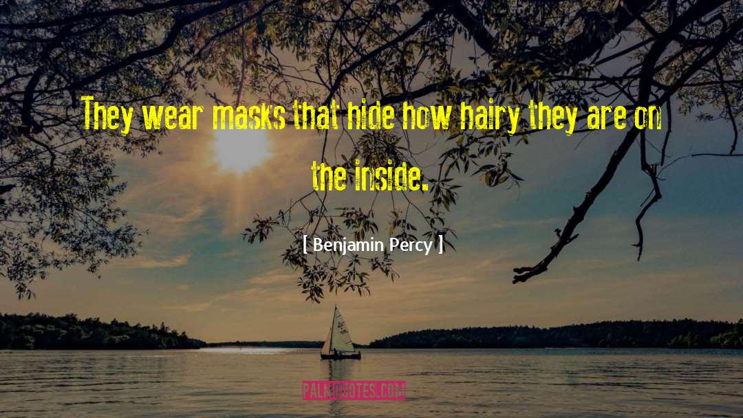 Benjamin Percy Quotes: They wear masks that hide