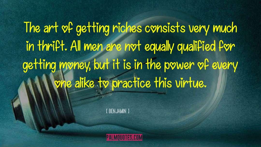 Benjamin Quotes: The art of getting riches