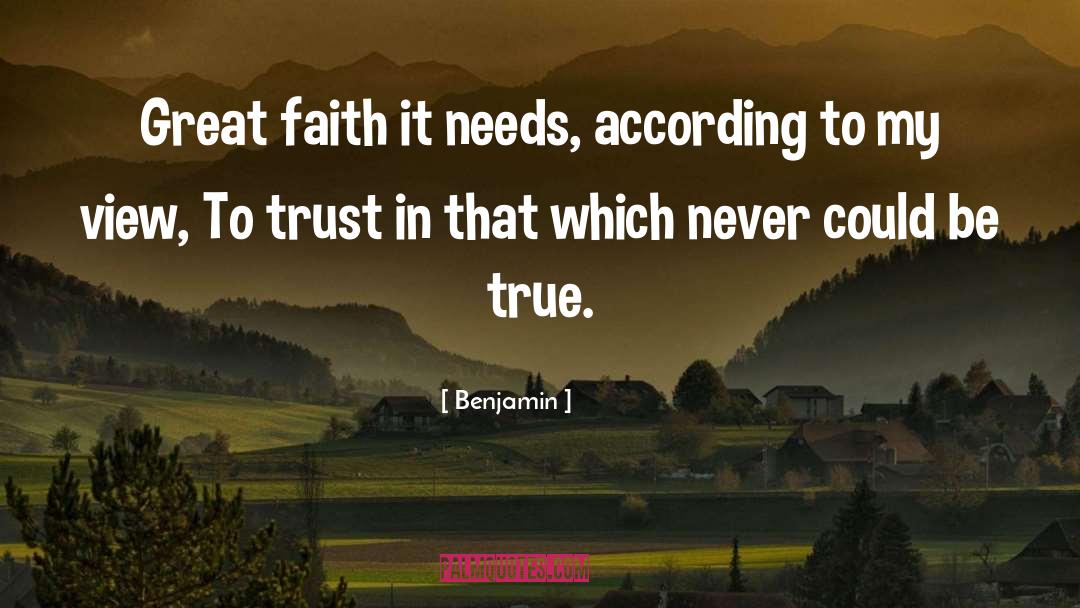 Benjamin Quotes: Great faith it needs, according