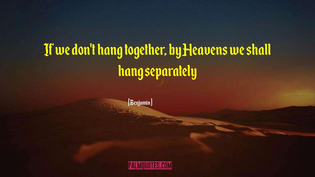 Benjamin Quotes: If we don't hang together,