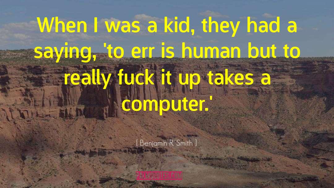 Benjamin R. Smith Quotes: When I was a kid,