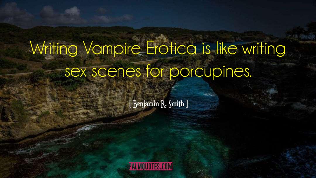 Benjamin R. Smith Quotes: Writing Vampire Erotica is like