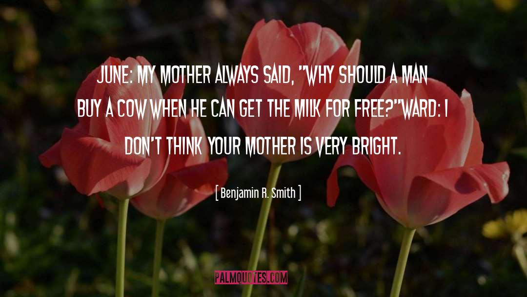 Benjamin R. Smith Quotes: JUNE: My mother always said,